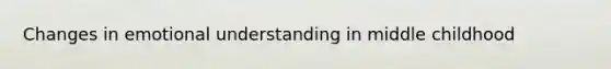 Changes in emotional understanding in middle childhood
