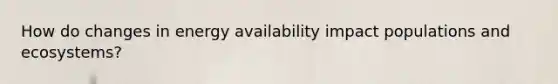 How do changes in energy availability impact populations and ecosystems?