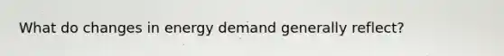 What do changes in energy demand generally reflect?