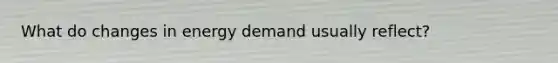 What do changes in energy demand usually reflect?