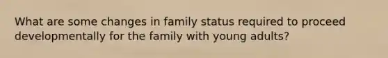 What are some changes in family status required to proceed developmentally for the family with young adults?