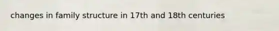 changes in family structure in 17th and 18th centuries