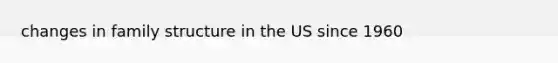 changes in family structure in the US since 1960