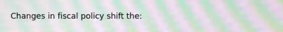 Changes in <a href='https://www.questionai.com/knowledge/kPTgdbKdvz-fiscal-policy' class='anchor-knowledge'>fiscal policy</a> shift the: