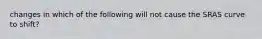 changes in which of the following will not cause the SRAS curve to shift?