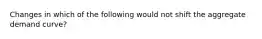 Changes in which of the following would not shift the aggregate demand curve?