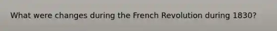 What were changes during the French Revolution during 1830?