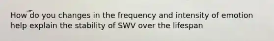 How do you changes in the frequency and intensity of emotion help explain the stability of SWV over the lifespan