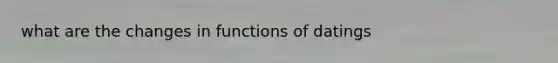 what are the changes in functions of datings
