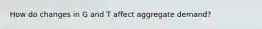 How do changes in G and T affect aggregate demand?