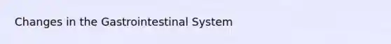 Changes in the Gastrointestinal System