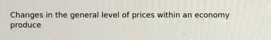 Changes in the general level of prices within an economy produce