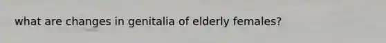 what are changes in genitalia of elderly females?