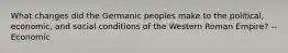 What changes did the Germanic peoples make to the political, economic, and social conditions of the Western Roman Empire? --Economic