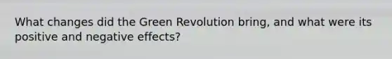 What changes did the Green Revolution bring, and what were its positive and negative effects?