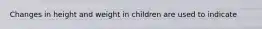 Changes in height and weight in children are used to indicate