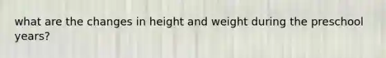 what are the changes in height and weight during the preschool years?