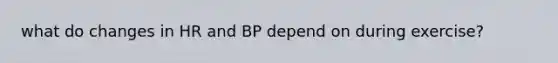 what do changes in HR and BP depend on during exercise?