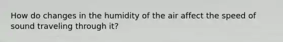 How do changes in the humidity of the air affect the speed of sound traveling through it?