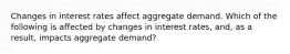 Changes in interest rates affect aggregate demand. Which of the following is affected by changes in interest rates, and, as a result, impacts aggregate demand?