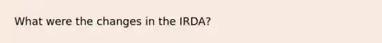 What were the changes in the IRDA?