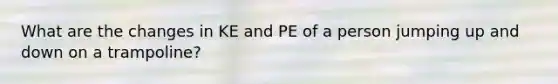 What are the changes in KE and PE of a person jumping up and down on a trampoline?