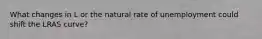 What changes in L or the natural rate of unemployment could shift the LRAS curve?