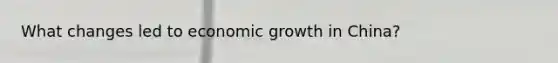 What changes led to economic growth in China?