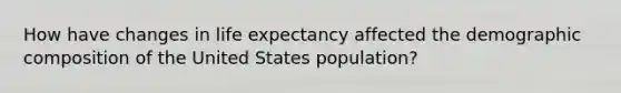 How have changes in life expectancy affected the demographic composition of the United States population?