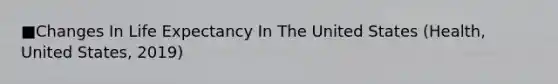 ■Changes In Life Expectancy In The United States (Health, United States, 2019)