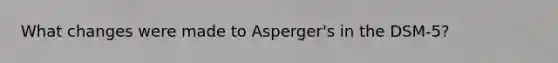 What changes were made to Asperger's in the DSM-5?