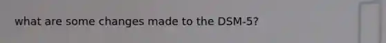 what are some changes made to the DSM-5?