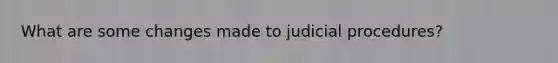 What are some changes made to judicial procedures?