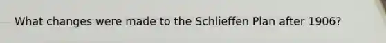 What changes were made to the Schlieffen Plan after 1906?