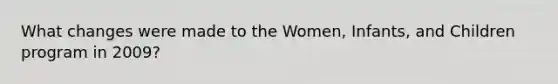 What changes were made to the Women, Infants, and Children program in 2009?