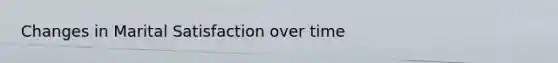 Changes in Marital Satisfaction over time