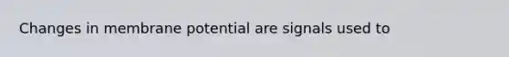 Changes in membrane potential are signals used to