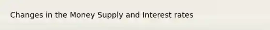 Changes in the Money Supply and Interest rates
