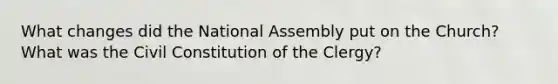 What changes did the National Assembly put on the Church? What was the Civil Constitution of the Clergy?