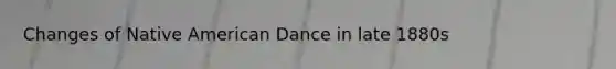 Changes of Native American Dance in late 1880s