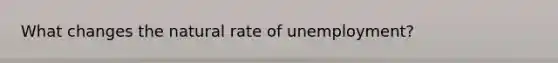 What changes the natural rate of unemployment?