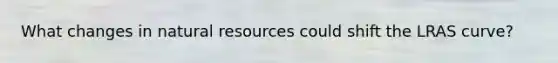 What changes in natural resources could shift the LRAS curve?