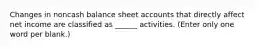 Changes in noncash balance sheet accounts that directly affect net income are classified as ______ activities. (Enter only one word per blank.)