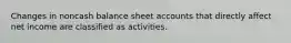 Changes in noncash balance sheet accounts that directly affect net income are classified as activities.