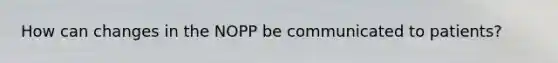 How can changes in the NOPP be communicated to patients?