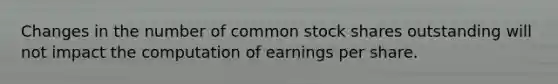 Changes in the number of common stock shares outstanding will not impact the computation of earnings per share.