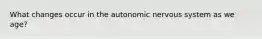 What changes occur in the autonomic nervous system as we age?