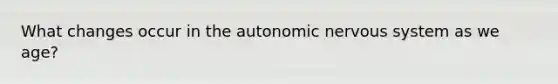 What changes occur in the autonomic nervous system as we age?