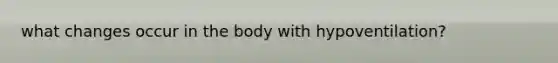 what changes occur in the body with hypoventilation?