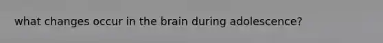 what changes occur in <a href='https://www.questionai.com/knowledge/kLMtJeqKp6-the-brain' class='anchor-knowledge'>the brain</a> during adolescence?